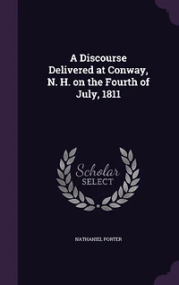 A Discourse Delivered at Conway, N. H. on the Fourth of July, 1811