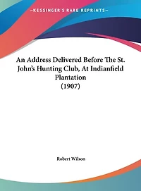 An Address Delivered Before The St. John's Hunting Club, At Indianfield Plantation (1907)