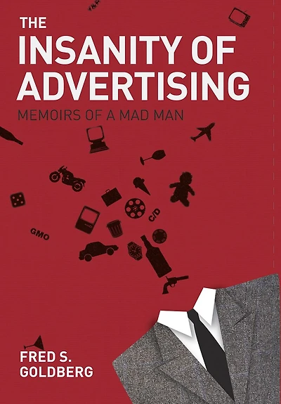 The Insanity of Advertising: Memoirs a Mad Man