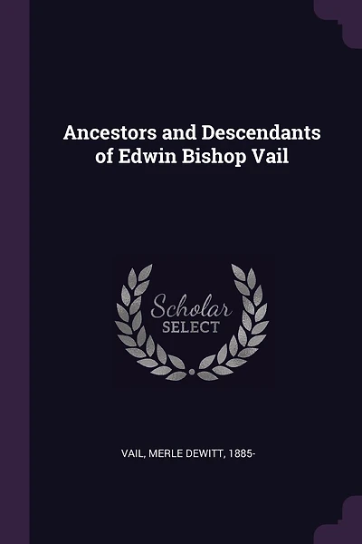 Ancestors and Descendants of Edwin Bishop Vail