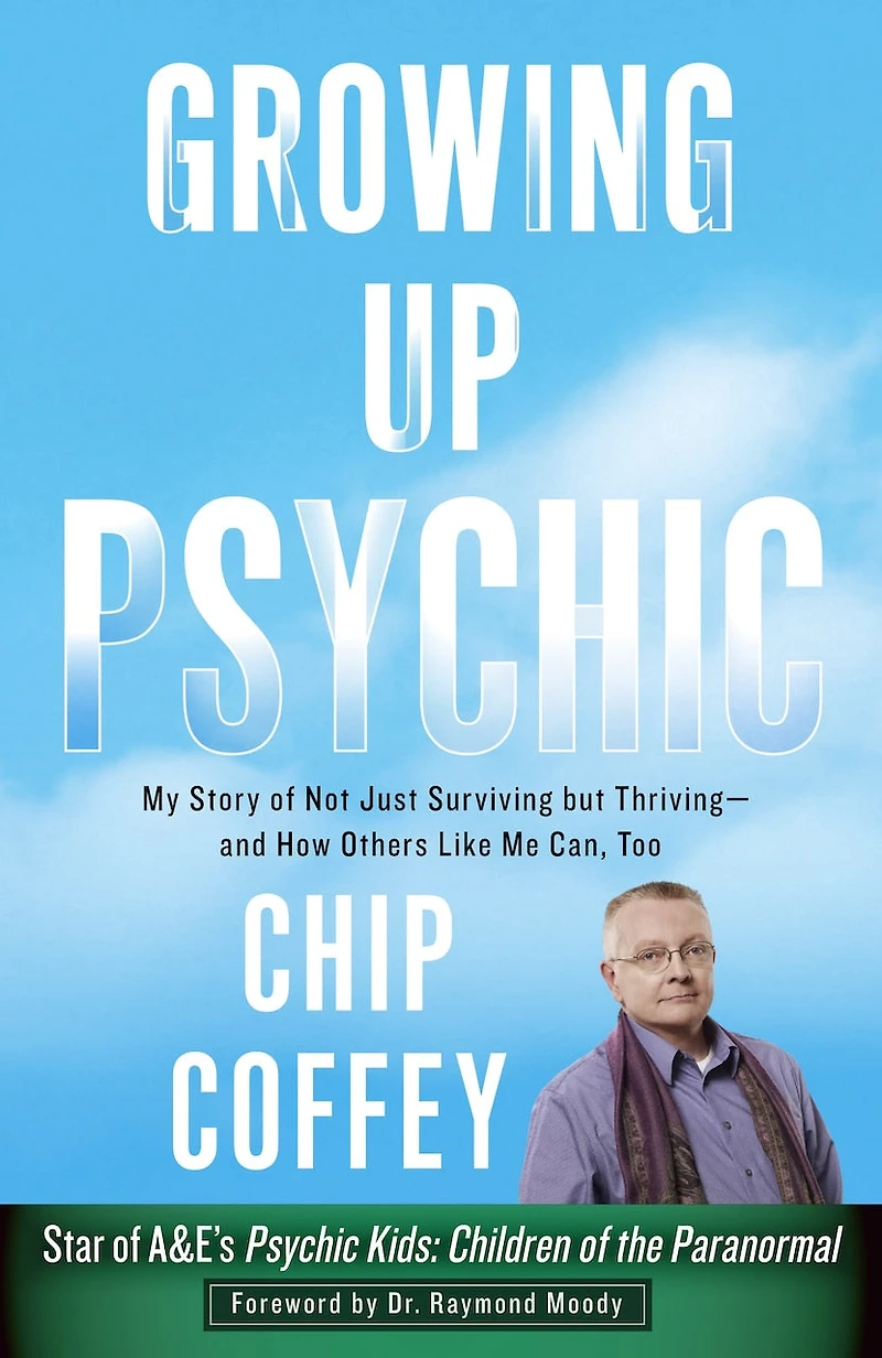 Growing Up Psychic: My Story Of Not Just Surviving But Thriving--and How Others Like Me Can, Too