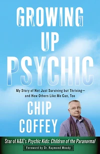 Growing Up Psychic: My Story Of Not Just Surviving But Thriving--and How Others Like Me Can, Too