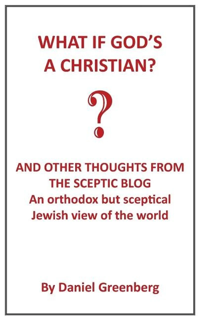 What if God's A Christian?: An Orthodox but sceptical Jewish view of the world