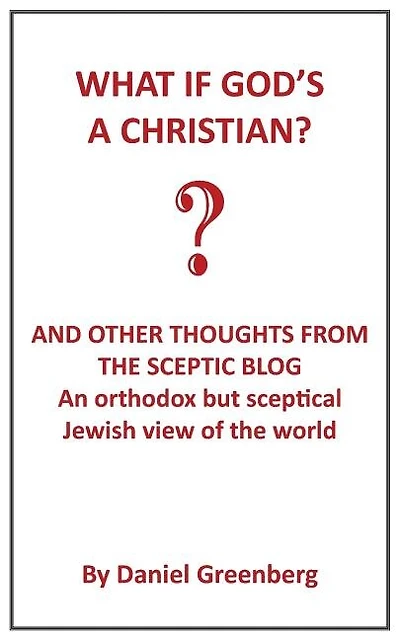 What if God's A Christian?: An Orthodox but sceptical Jewish view of the world