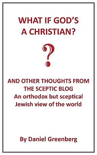 What if God's A Christian?: An Orthodox but sceptical Jewish view of the world