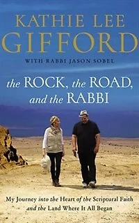 The Rock, The Road, And The Rabbi: My Journey Into The Heart Of Scriptural Faith And The Land Where It All Began