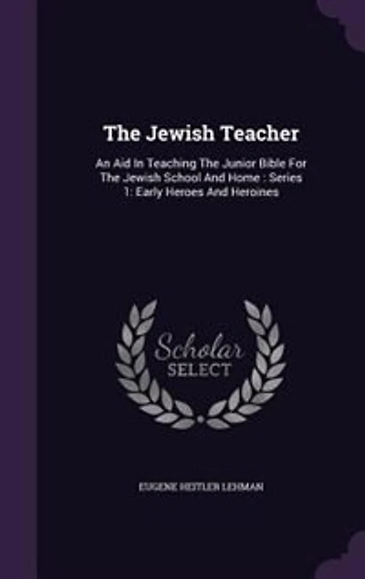 the Jewish Teacher: An Aid Teaching Junior Bible for School and Home; Series I, Early Heroes Hero