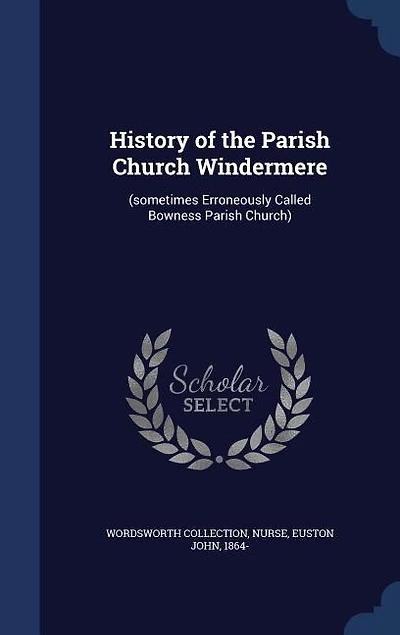 History of the Parish Church Windermere: (sometimes Erroneously Called Bowness Parish Church)