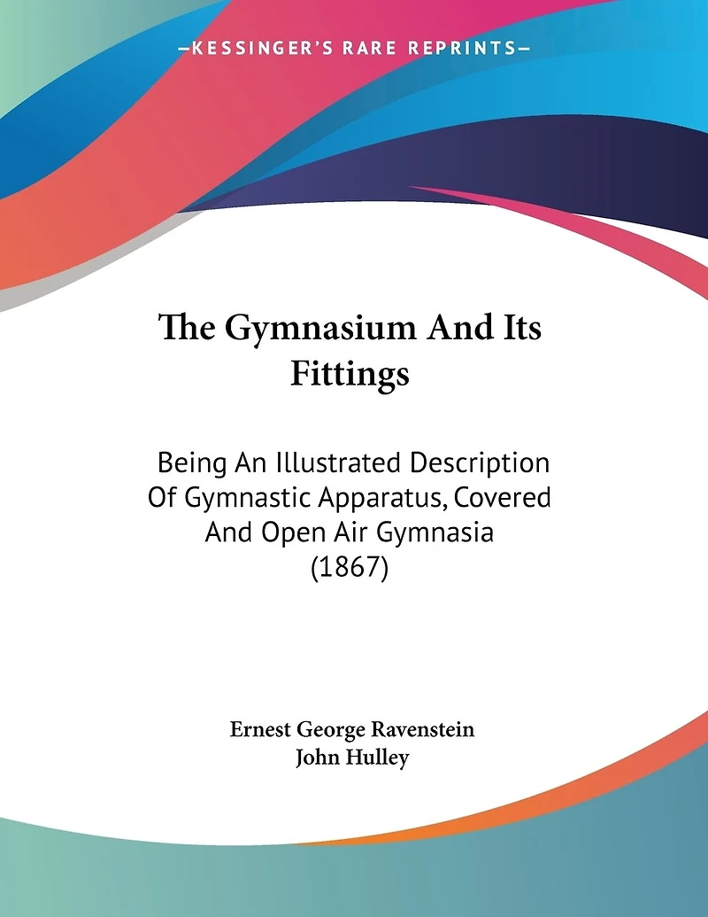 The Gymnasium And Its Fittings: Being An Illustrated Description Of Gymnastic Apparatus, Covered And Open Air Gymnasia (1867)