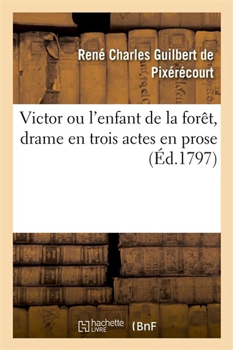 Victor Ou l'Enfant de la Forêt, Drame En Trois Actes En Prose