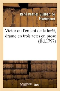 Victor Ou l'Enfant de la Forêt, Drame En Trois Actes En Prose
