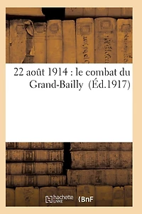 22 Août 1914: Le Combat Du Grand-Bailly