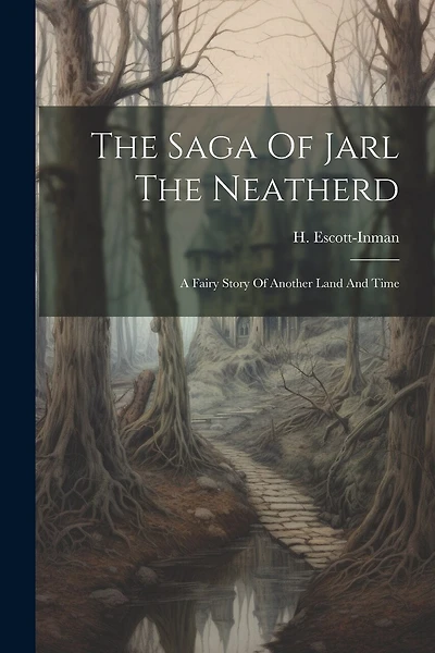 The Saga Of Jarl The Neatherd: A Fairy Story Of Another Land And Time