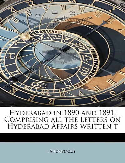 Hyderabad 1890 and 1891; Comprising all the Letters on Affairs Written T
