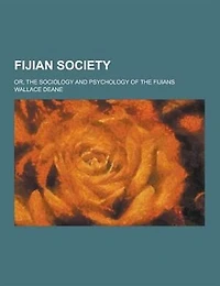 Fijian Society: Or the Sociology and Psychology of Fijians (Classic Reprint)