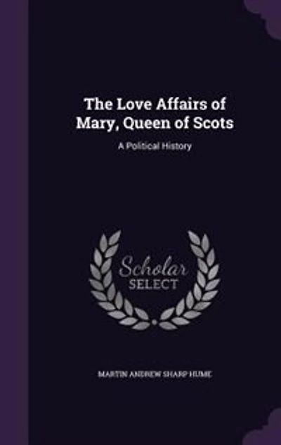 The Love Affairs of Mary, Queen of Scots: A Political History