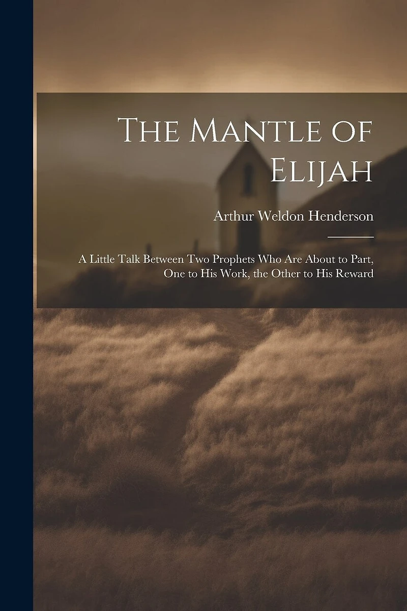 The Mantle of Elijah: A Little Talk Between two Prophets who are About to Part, one to his Work, the Other to his Reward