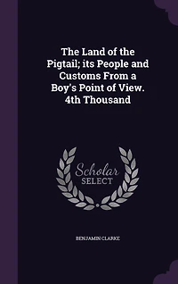 the Land of Pigtail; Its People and Customs From a Boy's Point View: 4th Thousand (Classic Reprint)