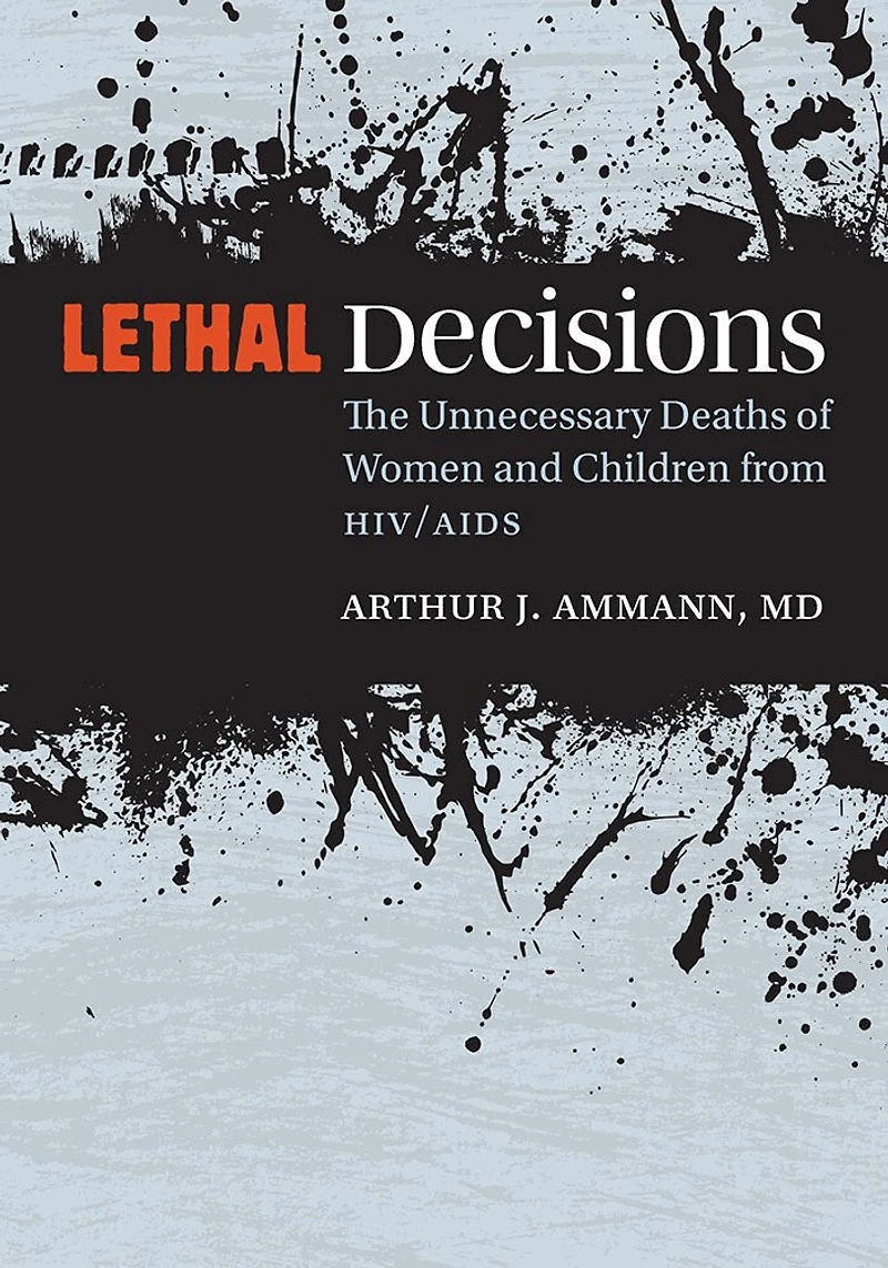 Lethal Decisions: The Unnecessary Deaths Of Women And Children From Hiv/aids