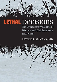 Lethal Decisions: The Unnecessary Deaths Of Women And Children From Hiv/aids