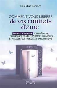Comment vous libérer de vos contrats d'âme - Manuel pratique pour dénouer les blocages, rompre dettes karmiques et avancer plus