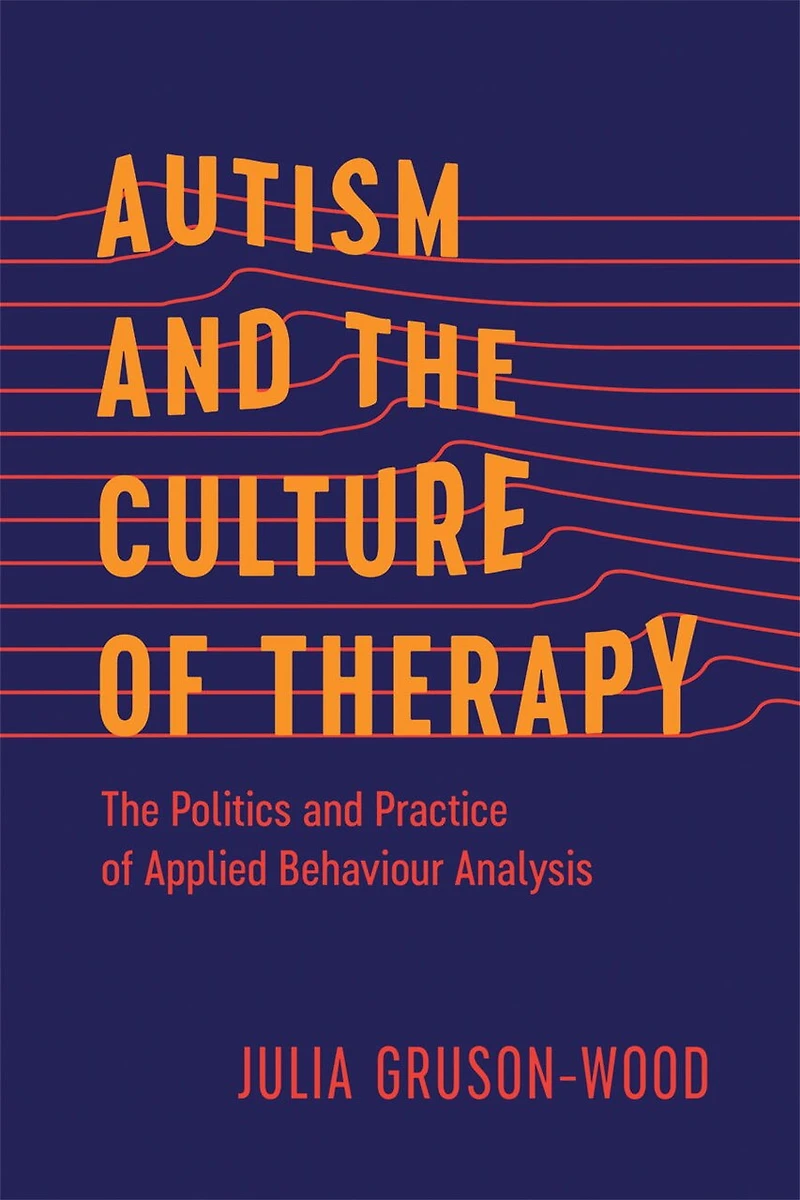 Autism and The Culture of Therapy: Politics Practice Applied Behaviour Analysis