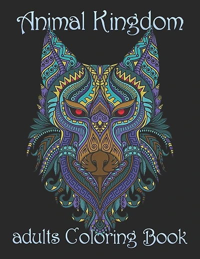 Animal Kingdom adults Coloring Book: Coloring Book with Lions, Elephants, Owls, Horses, Dogs, Cats, and Many More! (Animals with Patterns Coloring Books)