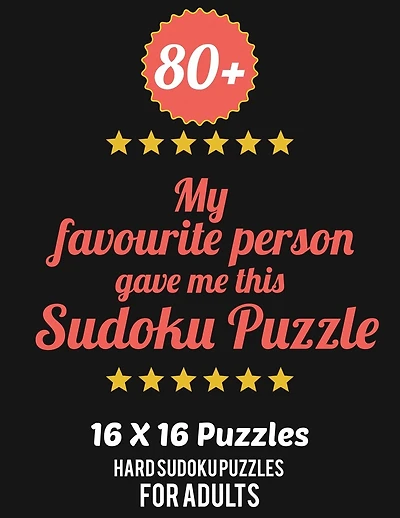 80+ My Favourite Person Gave Me This Sudoku Puzzle: Hard Level for Adults - All 16*16 Hard 80+ Sudoku - Sudoku Puzzle Books - Sudoku Puzzle Books Hard - Large Print Sudoku Puzzle Books For Adults - Sudoku Advanced