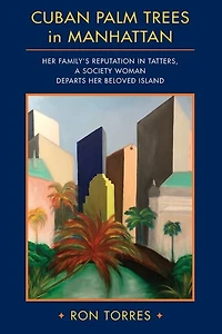CUBAN PALM TREES in MANHATTAN: Her Family's Reputation in Tatters, a Society Woman Departs Her Beloved Island.
