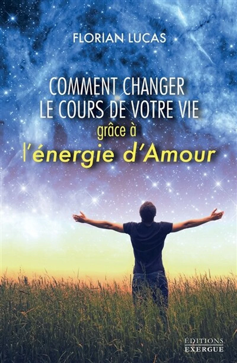 Comment changer le cours de votre vie grâce à l'énergie d'amour