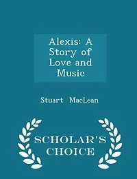 Alexis: A Story of Love and Music - Scholar's Choice Edition