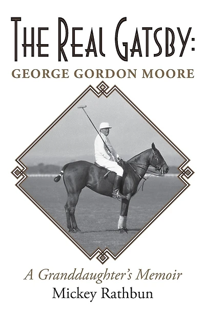 The Real Gatsby George Gordon Moore: A Granddaughter's Memoir