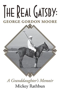 The Real Gatsby George Gordon Moore: A Granddaughter's Memoir