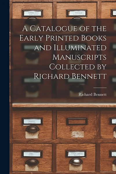 A Catalogue of the Early Printed Books and Illuminated Manuscripts Collected by Richard Bennett