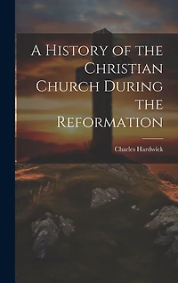 A History of the Christian Church During the Reformation