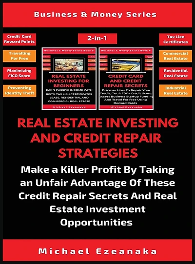 Real Estate Investing And Credit Repair Strategies (2 Books 1): Make A Killer Profit By Taking An Unfair Advantage Of These Secrets I