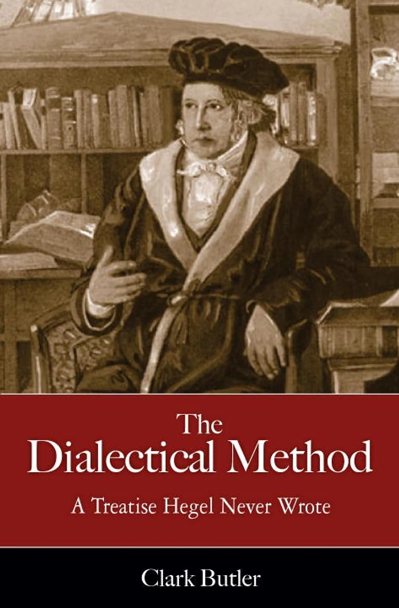 Dialectical Method: A Treatise Hegel Never Wrote