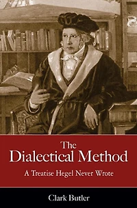 Dialectical Method: A Treatise Hegel Never Wrote
