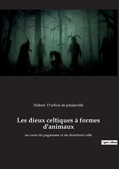 Les dieux celtiques à formes d'animaux: au coeur du paganisme et du druidisme celte