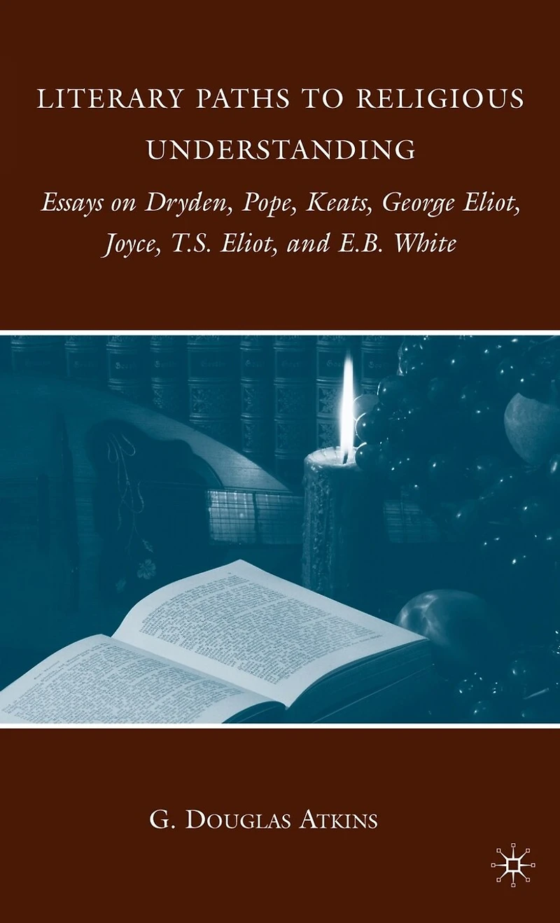 Literary Paths to Religious Understanding: Essays on Dryden, Pope, Keats, George Eliot, Joyce, T.S. and E.B. Whit: White