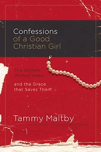 Confessions Of A Good Christian Guy: The Secrets Men Keep And Grace That Saves Them