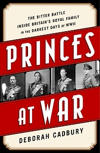 Princes at War: the Bitter Battle Inside Britain's Royal Family Darkest Days of WWII
