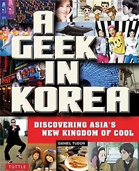 A Geek Korea: Discovering Asia's New Kingdom of Cool