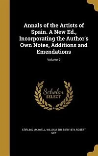 Annals of the Artists of Spain. A New Ed., Incorporating the Author's Own Notes, Additions and Emendations; Volume 2