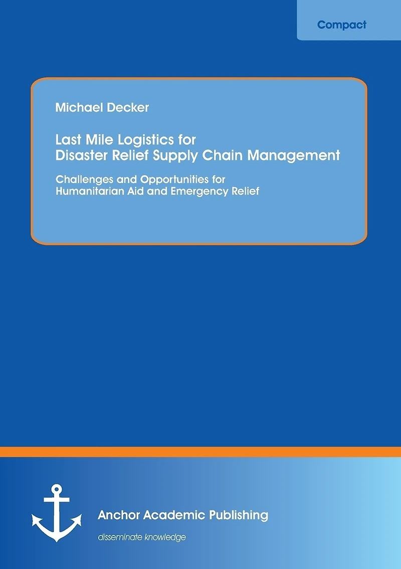 Last Mile Logistics for Disaster Relief Supply Chain Management: Challenges and Opportunities for Humanitarian Aid and Emergency Relief