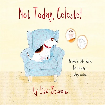 Not Today, Celeste!: A Dog's Tale About Her Human's Depression