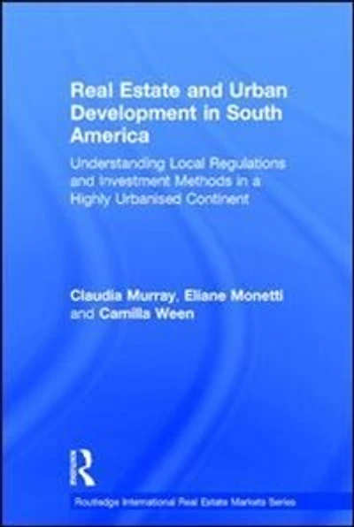 Real Estate and Urban Development South America: Understanding Local Regulations Investment Methods a Highly Urbanised Continent