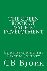 The Green Book of Psychic Development: Understanding The Psychic Journey
