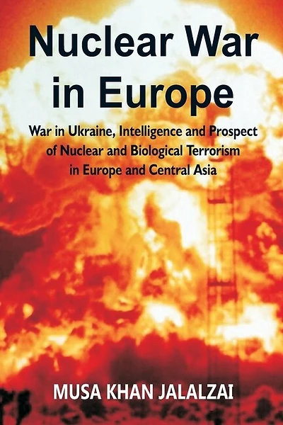 Nuclear War in Europe: War in Ukraine, Intelligence and Prospect of Nuclear and Biological Terrorism in Europe and Central Asia