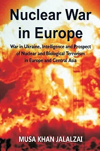 Nuclear War in Europe: War in Ukraine, Intelligence and Prospect of Nuclear and Biological Terrorism in Europe and Central Asia
